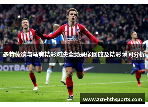 多特蒙德与马竞精彩对决全场录像回放及精彩瞬间分析