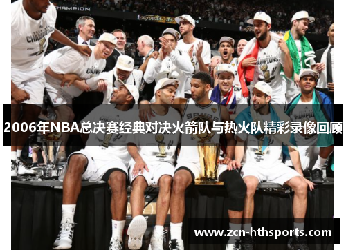 2006年NBA总决赛经典对决火箭队与热火队精彩录像回顾